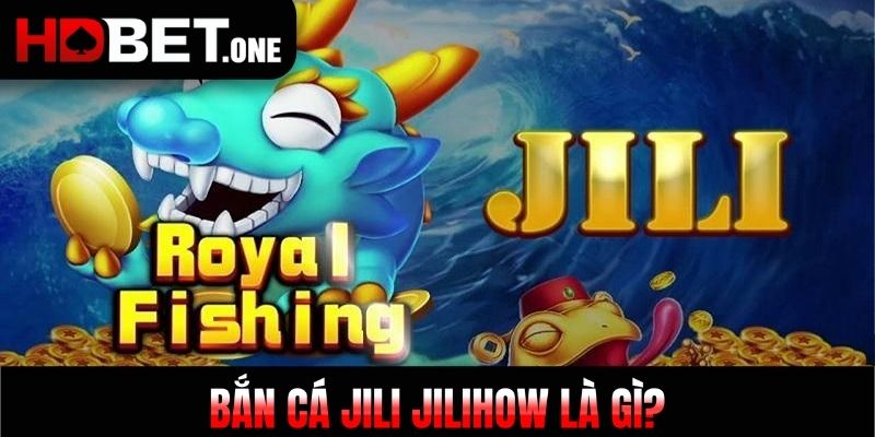 Bắn cá Jili jilihow là gì?
