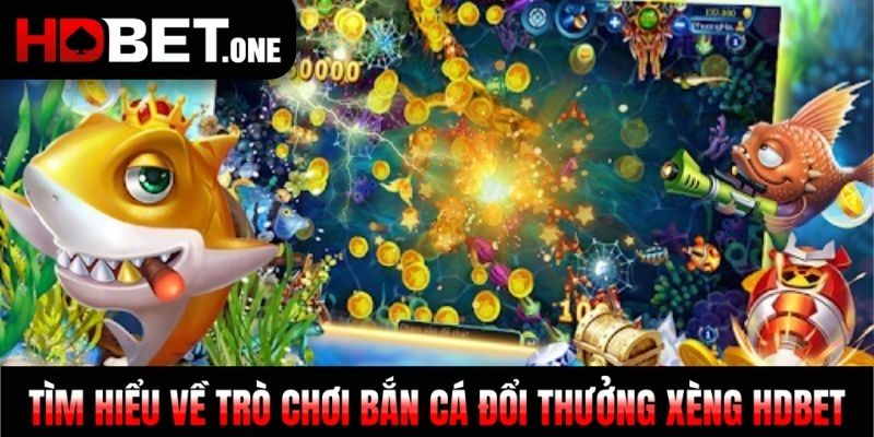Tìm hiểu về trò chơi Bắn cá đổi thưởng xèng HDBET
