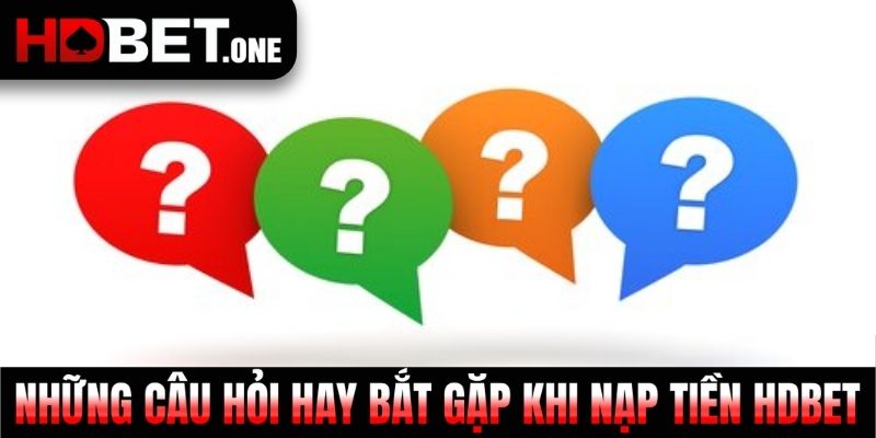 Những câu hỏi hay bắt gặp khi nạp tiền HDBET