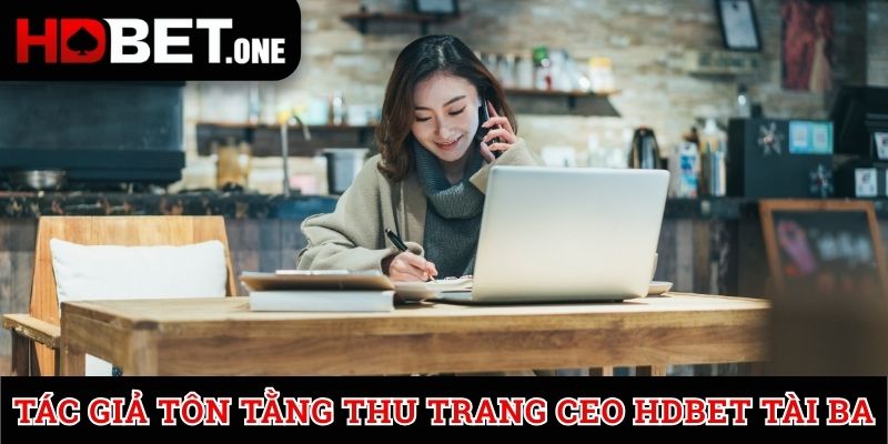 Tác giả Tôn Tằng Thu Trang CEO HDBET tài ba