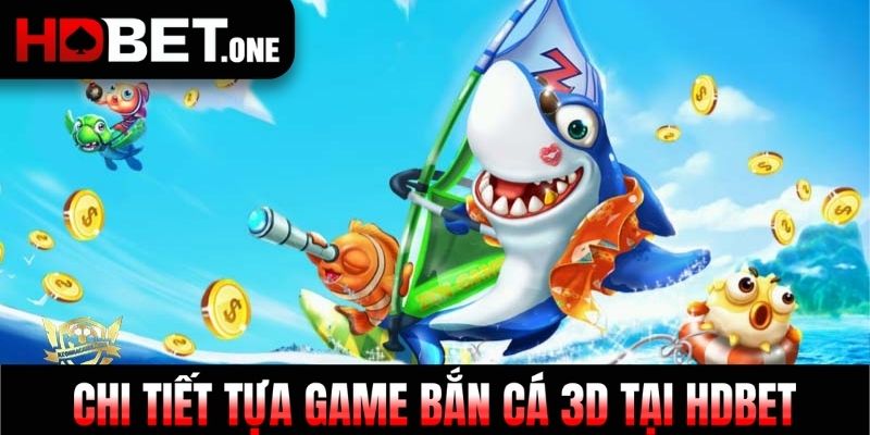 Chi tiết tựa game bắn cá 3D tại HDBET