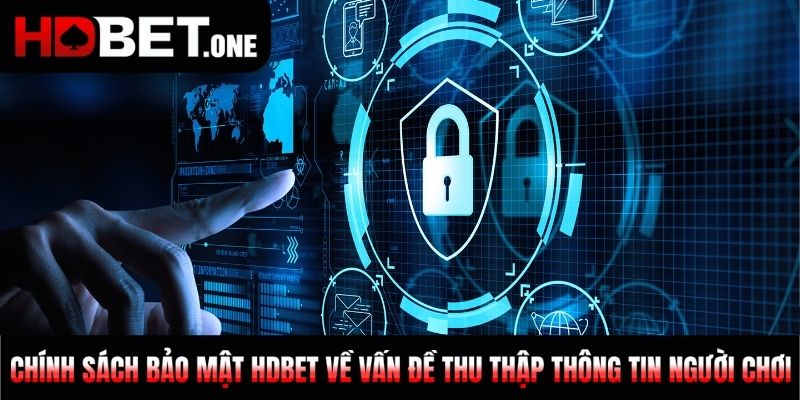 Chính sách bảo mật HDBET về vấn đề thu thập thông tin người chơi