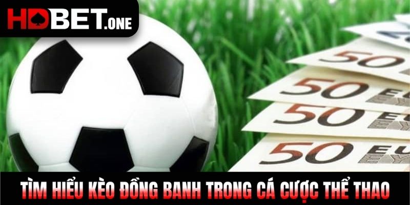 Tìm hiểu kèo đồng banh trong cá cược thể thao