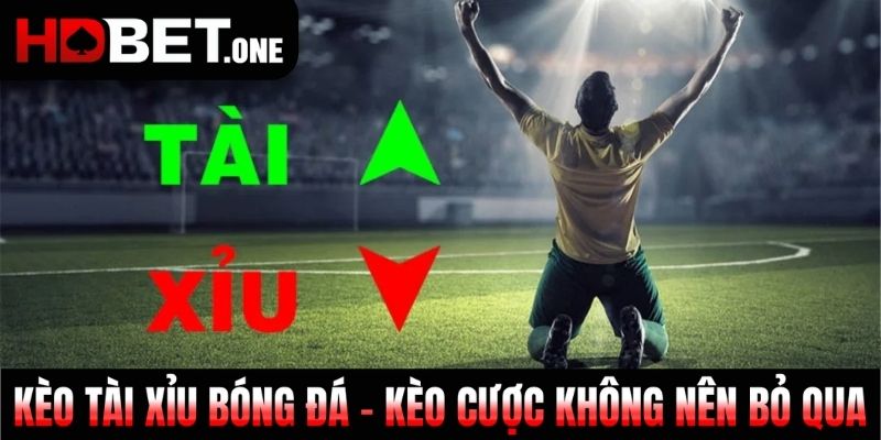 Kèo Tài Xỉu Bóng Đá - Kèo Cược Không Nên Bỏ Qua