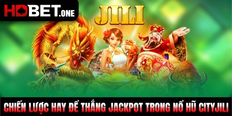 Chiến lược hay để thắng jackpot trong nổ hũ cityjili