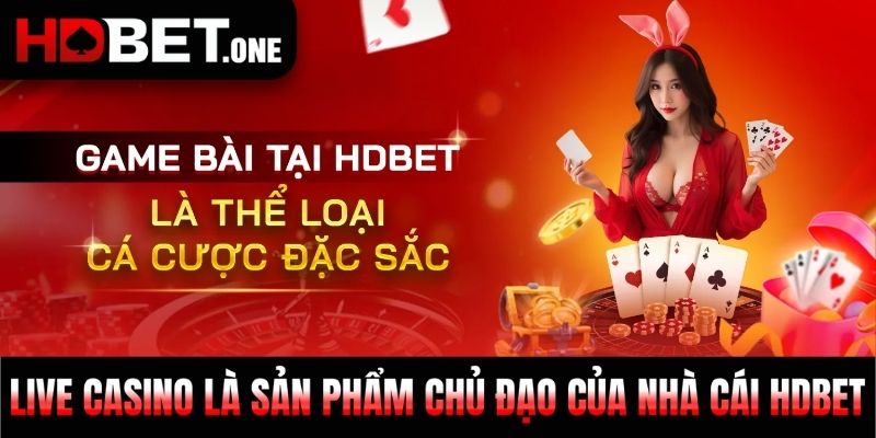 Live casino là sản phẩm chủ đạo của nhà cái HDBET