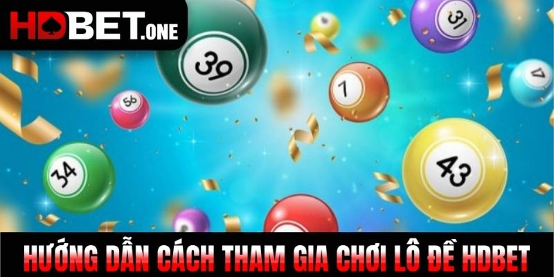 Hướng dẫn cách tham gia chơi lô đề HDBET