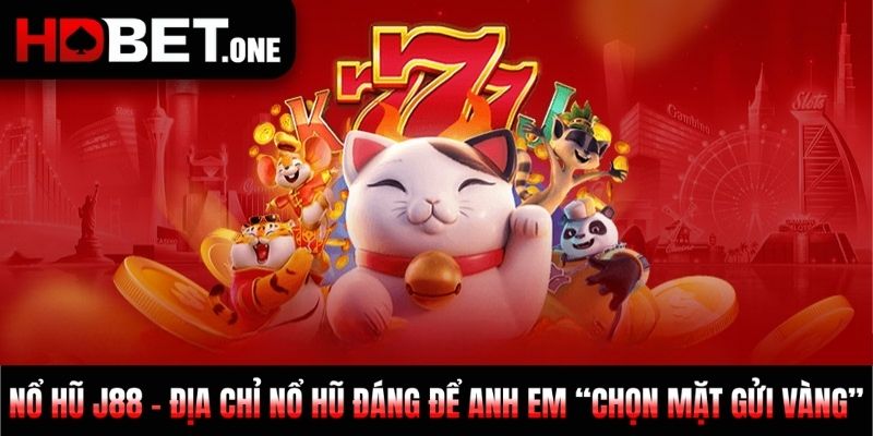 Nổ hũ J88 - Địa chỉ nổ hũ đáng để anh em “chọn mặt gửi vàng”