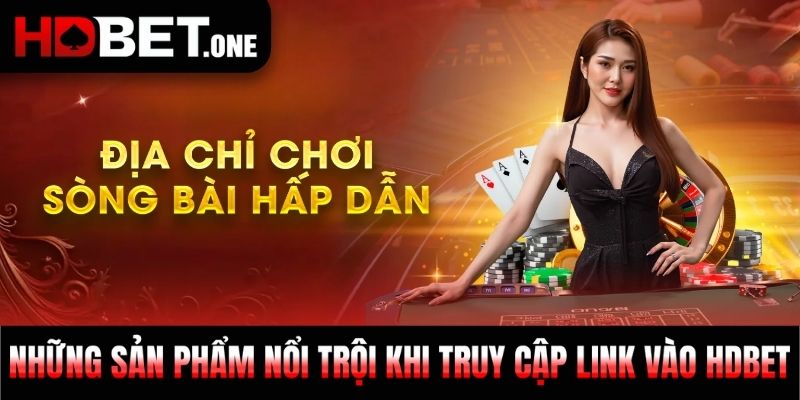 Những sản phẩm nổi trội khi truy cập link vào HDBET
