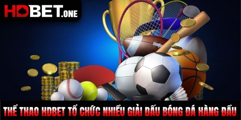 Thể thao HDBET tổ chức nhiều giải đấu bóng đá hàng đầu