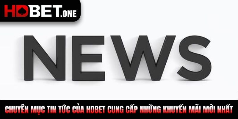 Chuyên mục Tin tức của HDBET cung cấp những khuyến mãi mới nhất