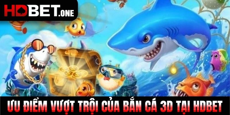 Ưu điểm vượt trội của bắn cá 3D tại HDBET