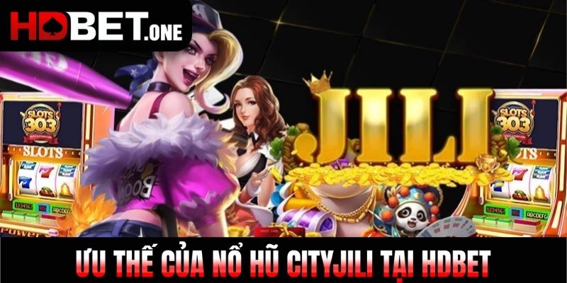 Ưu thế của nổ hũ cityjili tại HDBET