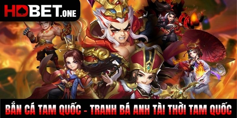 Bắn Cá Tam Quốc - Tranh Bá Anh Tài Thời Tam Quốc
