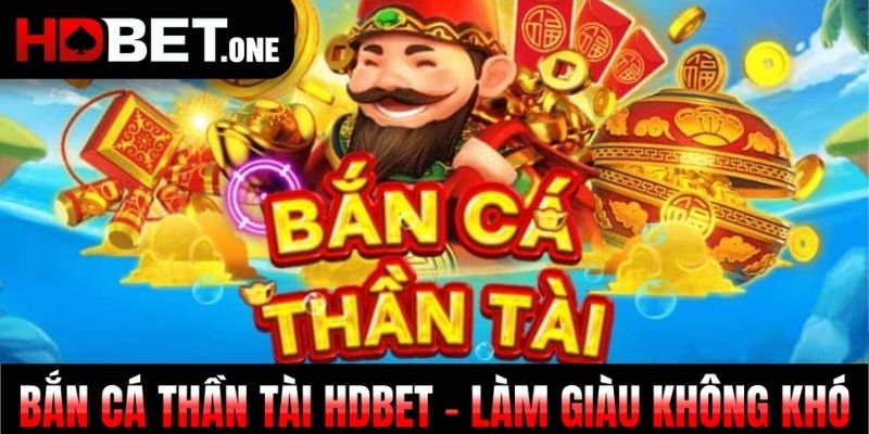 Bắn Cá Thần Tài HDBET - Làm Giàu Không Khó
