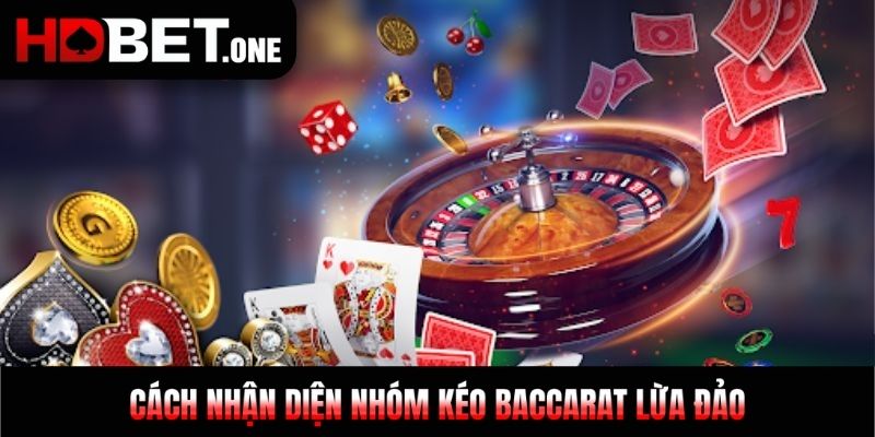Cách nhận diện nhóm kéo baccarat lừa đảo