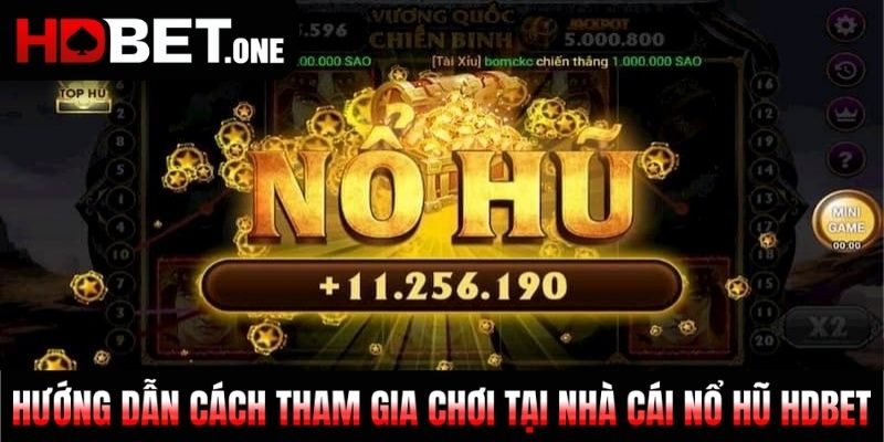 Hướng dẫn cách tham gia chơi tại nhà cái nổ hũ HDBET