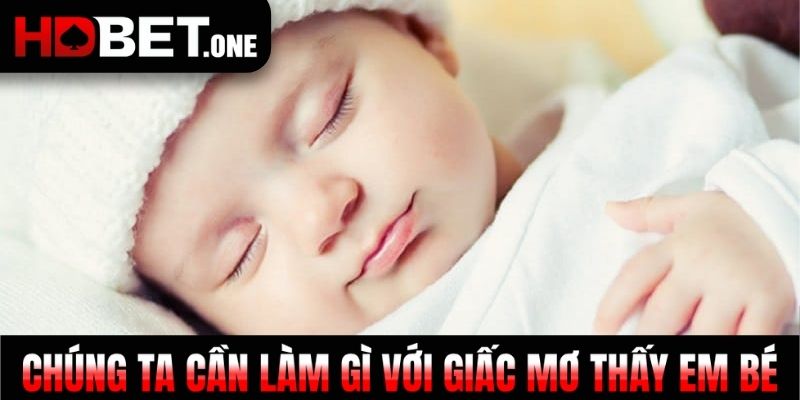 Chúng ta cần làm gì với giấc mơ thấy em bé