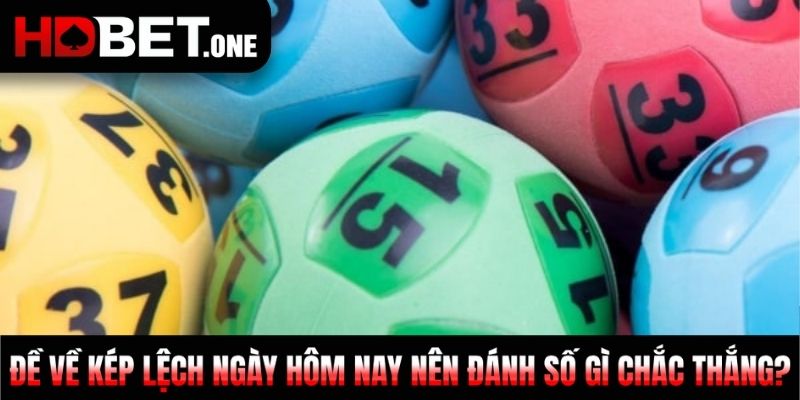 Đề về kép lệch ngày hôm nay nên đánh số gì chắc thắng?