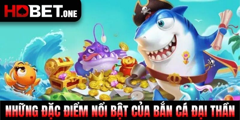 Những đặc điểm nổi bật của Bắn cá Đại Thần