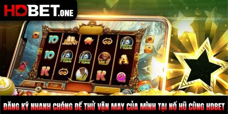 Đăng ký nhanh chóng để thử vận may của mình tại nổ hũ cùng HDBET 