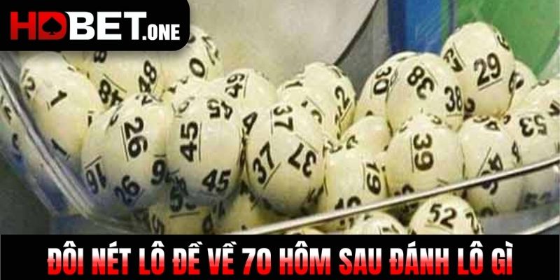 Đôi nét lô đề về 70 hôm sau đánh lô gì