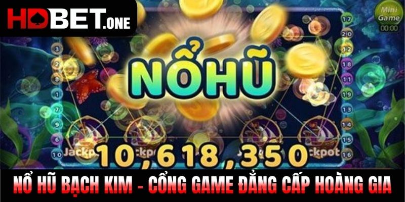 Nổ Hũ Bạch Kim – Cổng game đẳng cấp hoàng gia
