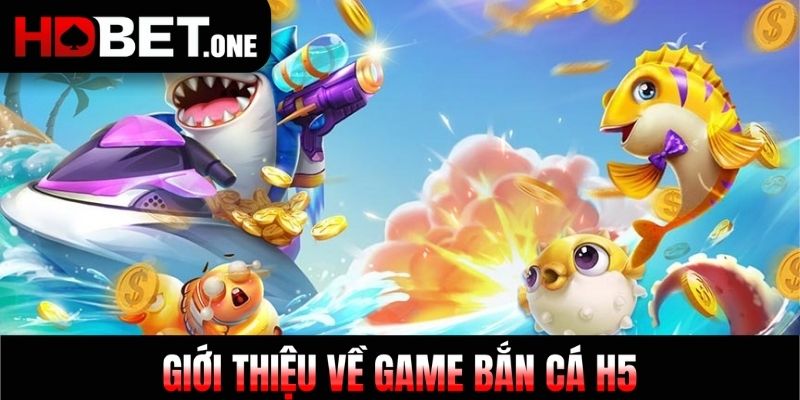 Giới thiệu về game bắn cá H5