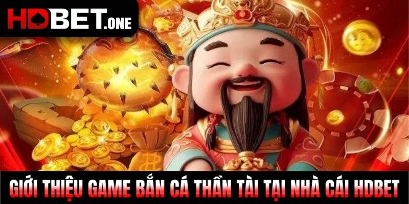 Giới thiệu game Bắn Cá Thần Tài tại nhà cái HDBET