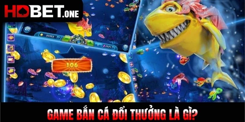 Game bắn cá đổi thưởng là gì?
