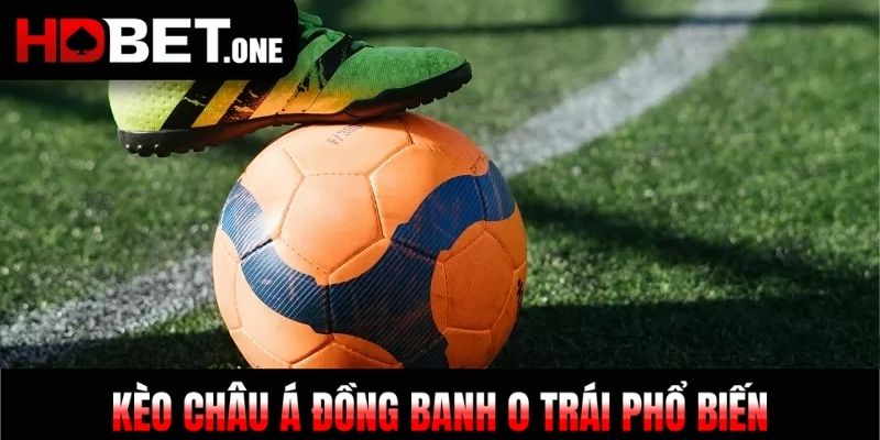 Kèo Châu Á đồng banh 0 trái phổ biến