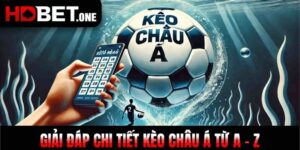 HDBET Giải Đáp Chi Tiết Kèo Châu Á Từ A - Z