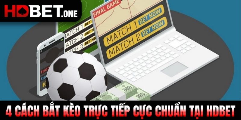 4 Cách Bắt Kèo Trực Tiếp Cực Chuẩn Tại HDBET