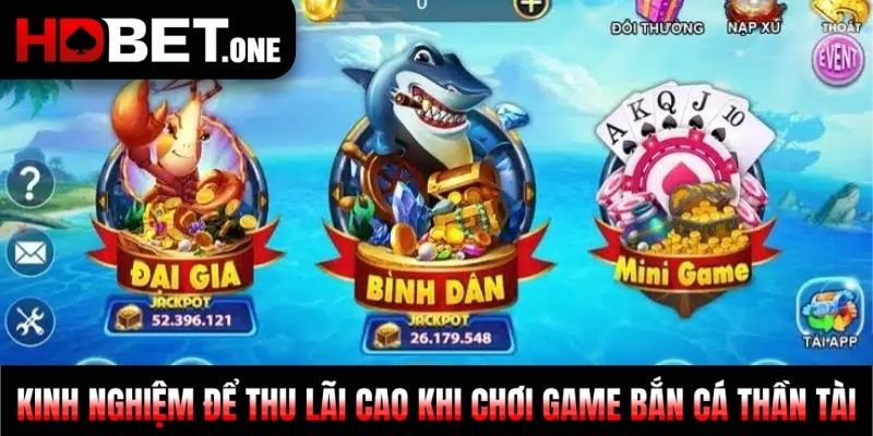 Kinh nghiệm để thu lãi cao khi chơi game Bắn Cá Thần Tài