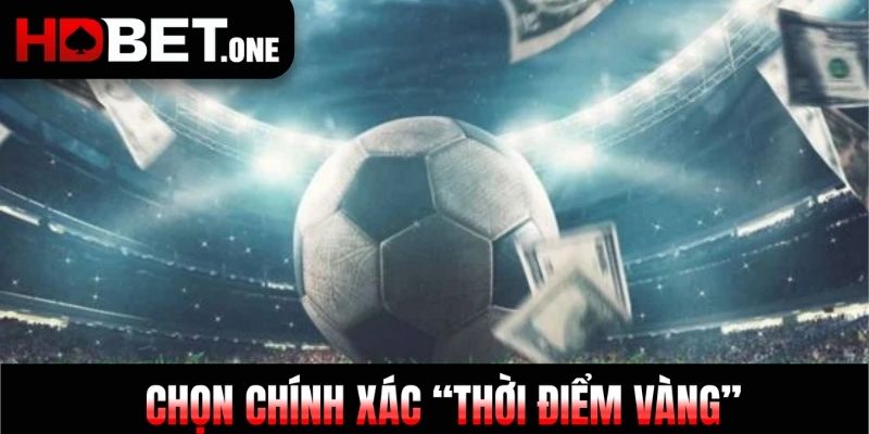 Chọn chính xác “thời điểm vàng”