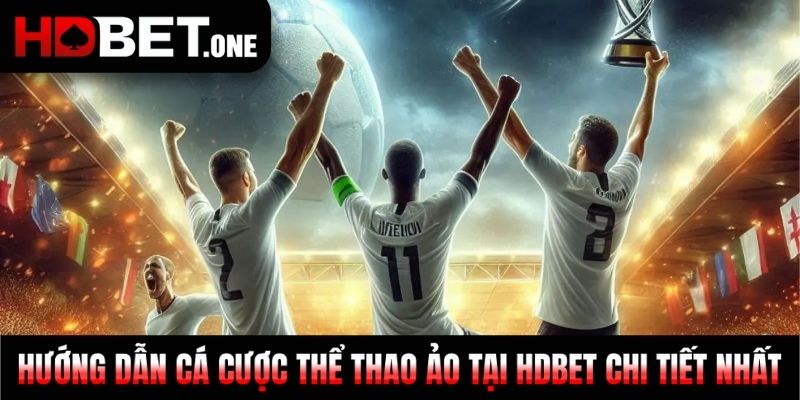 Hướng Dẫn Cá Cược Thể Thao Ảo Tại HDBET Chi Tiết Nhất