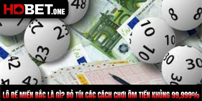 Lô Đề Miền Bắc Là Gì? Bỏ Túi Cách Chơi Ôm Tiền Khủng 99%
