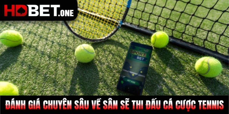 Đánh giá chuyên sâu về sân sẽ thi đấu cá cược tennis
