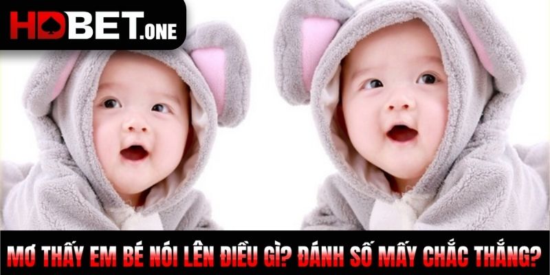Mơ Thấy Em Bé Nói Lên Điều Gì? Đánh Số Mấy Chắc Thắng?