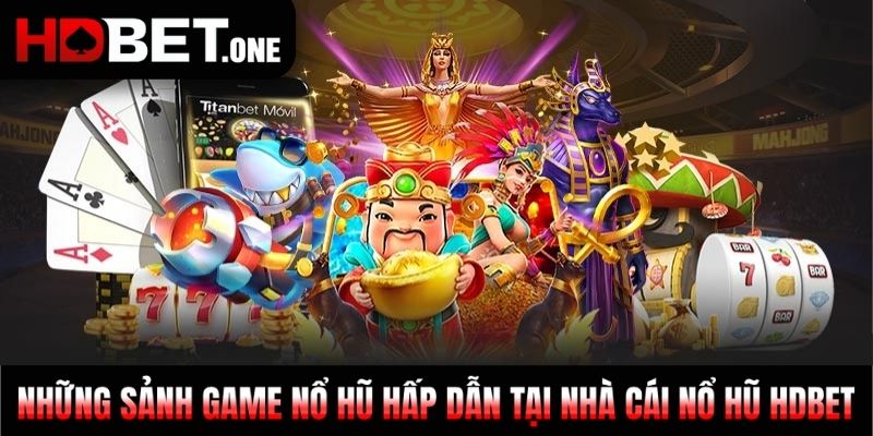 Những sảnh game nổ hũ hấp dẫn tại nhà cái nổ hũ HDBET