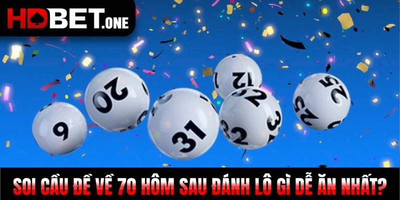 Soi cầu đề về 70 hôm sau đánh lô gì dễ ăn nhất?