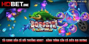 Tải Game Bắn Cá Đổi Thưởng HDBET - Hành Trình Săn Cá