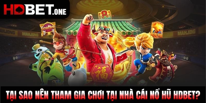 Tại sao nên tham gia chơi tại nhà cái nổ hũ HDBET?