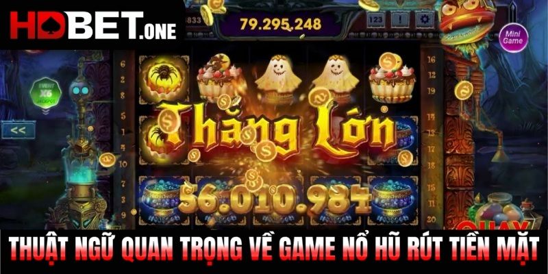 Thuật ngữ quan trọng về game Nổ Hũ rút tiền mặt