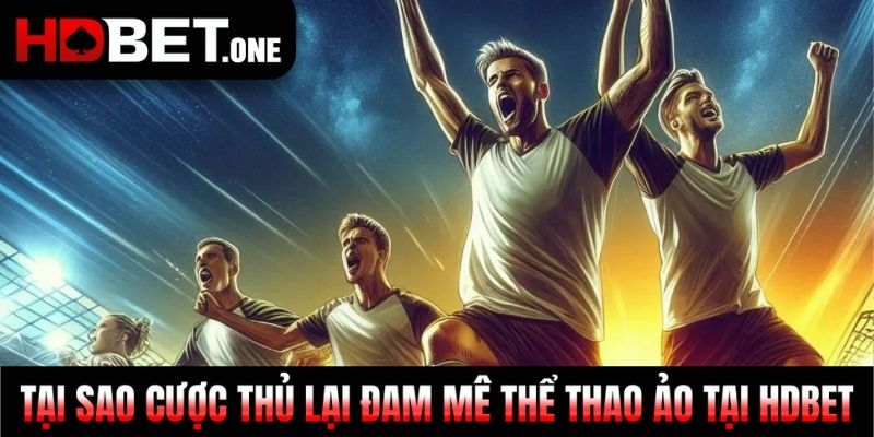 Tại sao cược thủ lại đam mê thể thao ảo tại HDBET