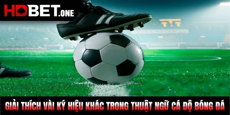 Giải thích vài ký hiệu khác trong thuật ngữ cá độ bóng đá