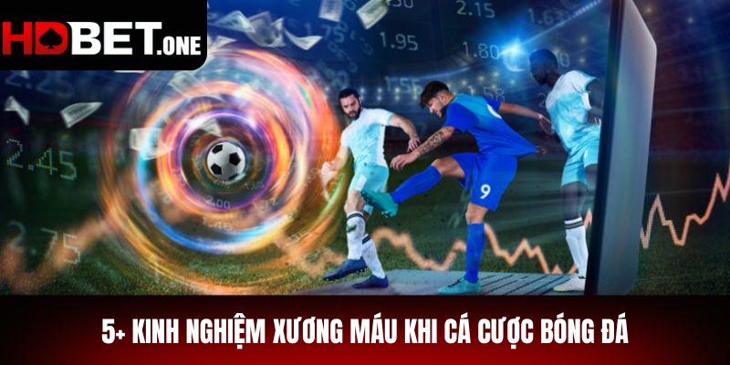 5+ Kinh Nghiệm Xương Máu Khi Cá Cược Bóng Đá