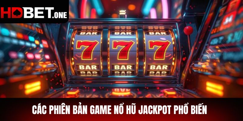 Các Phiên Bản Game Nổ Hũ Jackpot Phổ Biến