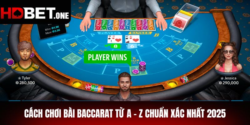 Cách Chơi Bài Baccarat Từ A - Z Chuẩn Xác Nhất 2025