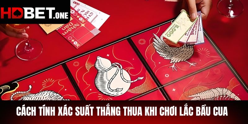 Cách Tính Xác Suất Thắng Thua Khi Chơi Lắc Bầu Cua
